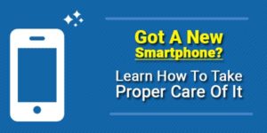Got-A-New-Smartphone-Learn-How-To-Take-Proper-Care-Of-It