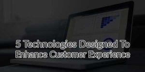 5-Technologies-Designed-To-Enhance-Customer-Experience