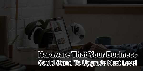 Hardware-That-Your-Business-Could-Stand-to-Upgrade-To-Next-Level