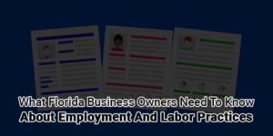 What-Florida-Business-Owners-Need-To-Know-About-Employment-And-Labor-Practices
