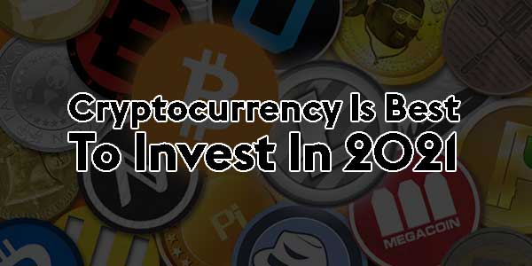 Cryptocurrency-Is-Best-To-Invest-In-2021