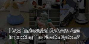 How-Industrial-Robots-Are-Impacting-The-Health-System