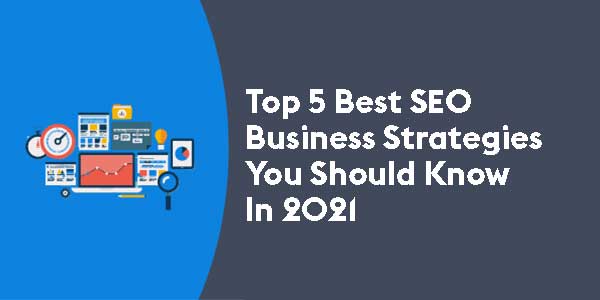 Top 5 Best SEO Business Strategies You Should Know In 2021 - EXEIdeas ...