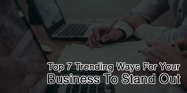 Top-7-Trending-Ways-For-Your-Business-To-Stand-Out