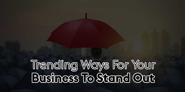 Trending-Ways-For-Your-Business-To-Stand-Out