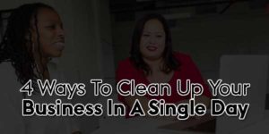 4-Ways-to-Clean-up-Your-Business-in-a-Single-Day