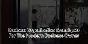 Business-Organization-Techniques-for-the-Modern-Business-Owner