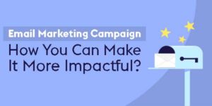 Email-Marketing-Campaign--How-You-Can-Make-It-More-Impactful