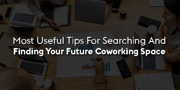 Most-Useful-Tips-For-Searching-And-Finding-Your-Future-Coworking-Space
