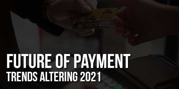 Future-Of-Payment-Trends-Altering-2021