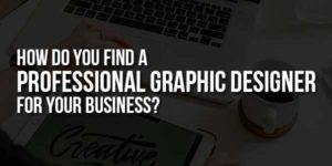 How-Do-You-Find-A-Professional-Graphic-Designer-For-Your-Business