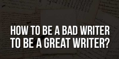 How To Be A Bad Writer To Be A Great Writer? - EXEIdeas – Let's Your ...