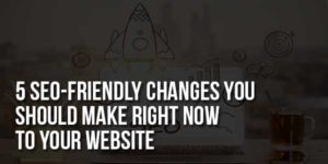 5-SEO-Friendly-Changes-You-Should-Make-Right-Now-To-Your-Website