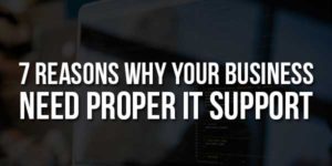 7-Reasons-Why-Your-Business-Need-Proper-It-Support