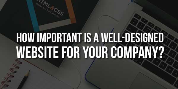 How-Important-Is-A-Well-Designed-Website-For-Your-Company