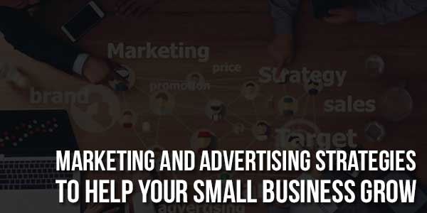 Marketing-And-Advertising-Strategies-To-Help-Your-Small-Business-Grow