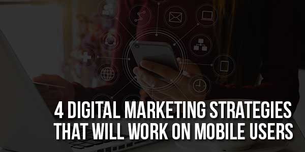 4-Digital-Marketing-Strategies-That-Will-Work-On-Mobile-Users