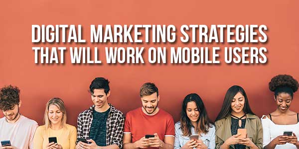 Digital-Marketing-Strategies-That-Will-Work-On-Mobile-Users