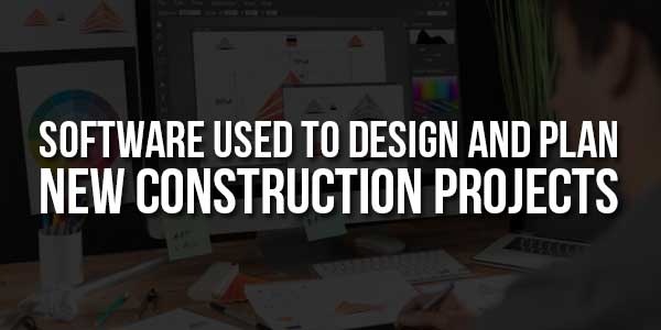 Software-Used-to-Design-and-Plan-New-Construction-Projects