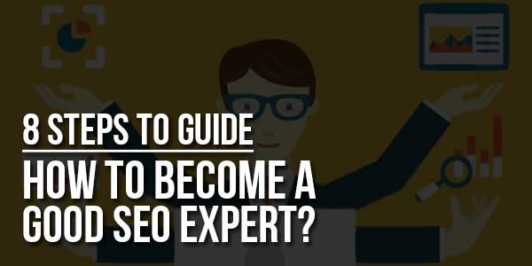 How-To-Become-A-Good-SEO-Expert---8-Steps-To-Guide