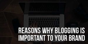 Reasons-Why-Blogging-Is-Important-To-Your-Brand