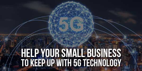 Help-Your-Small-Business-To-Keep-Up-With-5G-Technology