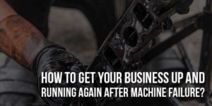 How-To-Get-Your-Business-Up-And-Running-Again-After-Machine-Failure
