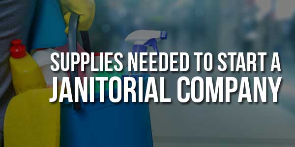 Supplies-Are-Needed-To-Start-A-Janitorial-Company