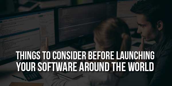Things-To-Consider-Before-Launching-Your-Software-Around-The-World