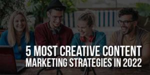 5-Most-Creative-Content-Marketing-Strategies-In-2022