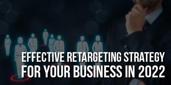 10 Effective Retargeting Strategy For Your Business In 2022 - EXEIdeas ...