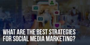 What-Are-The-Best-Strategies-For-Social-Media-Marketing