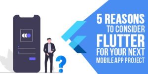 5-Reasons-To-Consider-Flutter-For-Your-Next-Mobile-App-Project