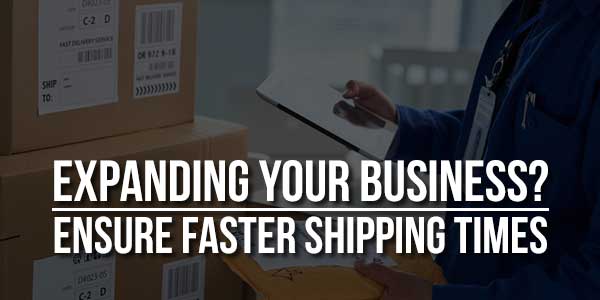 Expanding-Your-Business-Ensure-Faster-Shipping-Times