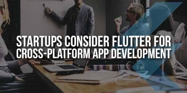 Startups-Consider-Flutter-For-Cross-Platform-App-Development