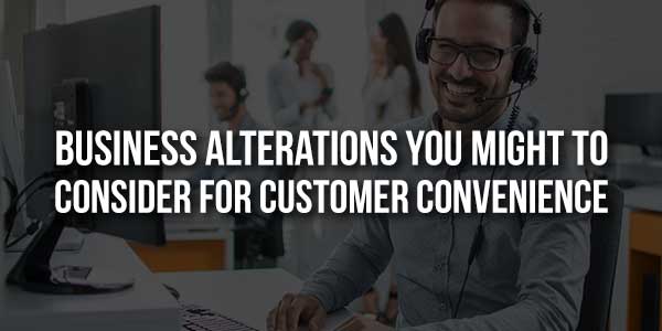 Business-Alterations-To-Consider-For-Customer-Convenience