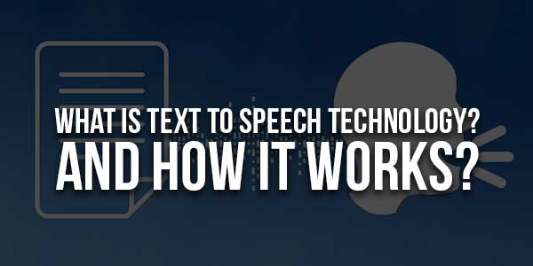 What-Is-Text-To-Speech-Technology-And-How-It-Works
