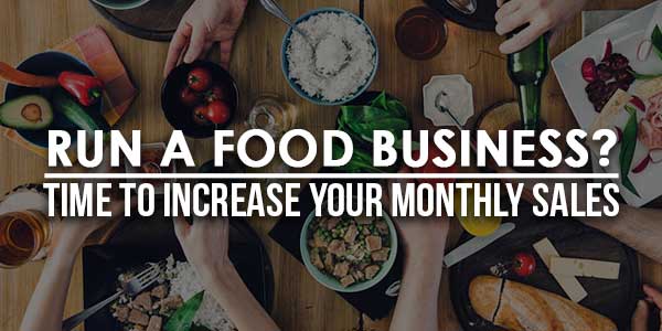 Run-A-Food-Business--Time-To-Increase-Your-Monthly-Sales