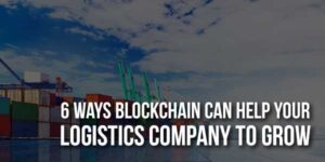 6-Ways-Blockchain-Can-Help-Your-Logistics-Company-To-Grow