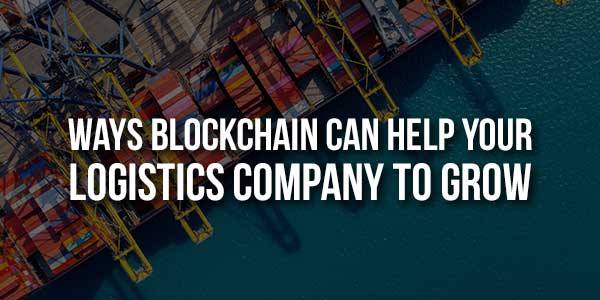 Ways-Blockchain-Can-Help-Your-Logistics-Company-To-Grow