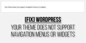 [FIX]-WordPress-Your-Theme-Does-Not-Support-Navigation-Menus-Or-Widgets