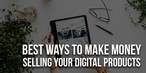 Best-Ways-To-Make-Money-Selling-Your-Digital-Products