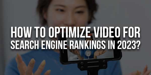 How-To-Optimize-Video-For-Search-Engine-Rankings-In-2023