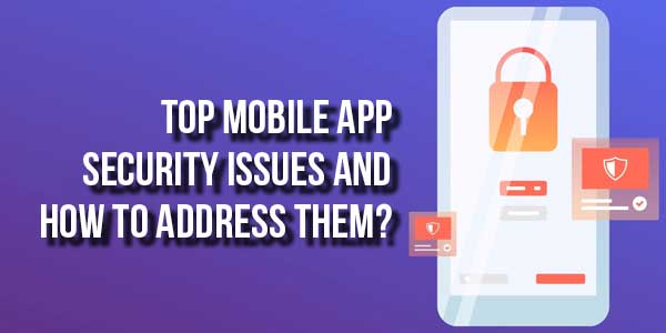 Top-Mobile-App-Security-Issues-And-How-To-Address-Them