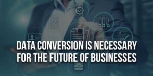 Data-Conversion-Is-Necessary-For-The-Future-Of-Businesses