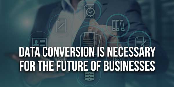 Data-Conversion-Is-Necessary-For-The-Future-Of-Businesses