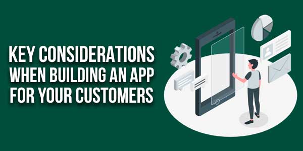 Key-Considerations-When-Building-An-App-For-Your-Customers