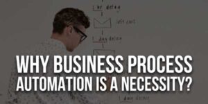 Why-Business-Process-Automation-Is-A-Necessity