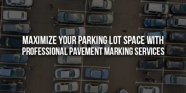 Maximize-Your-Parking-Lot-Space-With-Professional-Pavement-Marking-Services