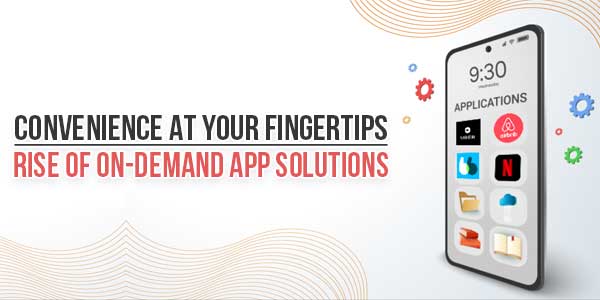Convenience-At-Your-Fingertips-Rise-Of-On-Demand-App-Solutions